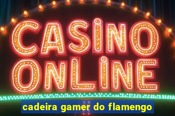 cadeira gamer do flamengo